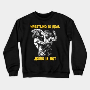 Wrestling is real Jesus is not Crewneck Sweatshirt